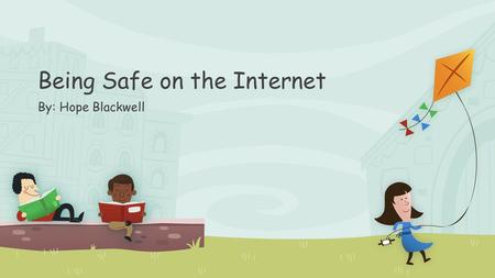 Being Safe on the Internet By: Hope Blackwell. What we will talk about today: Internet Safety Netiquette Rules for the internet Copy Right Laws.