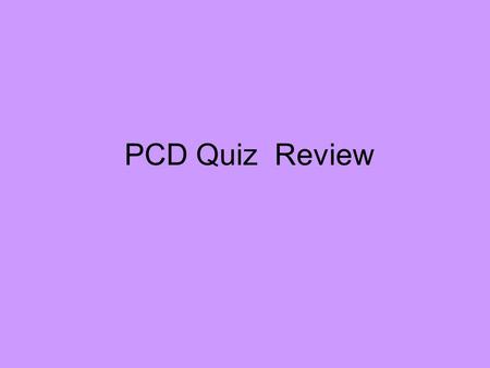 PCD Quiz Review.