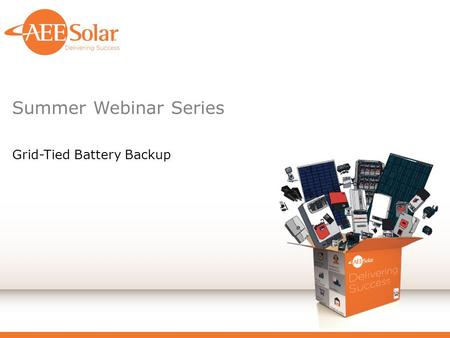 Summer Webinar Series Grid-Tied Battery Backup. Introduction Disclaimer ‒ AEE Solar is a distributor of goods and services used in the deployment of PV.