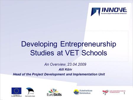 1 Developing Entrepreneurship Studies at VET Schools An Overview, 23.04.2009 Aili Kõiv Head of the Project Development and Implementation Unit.