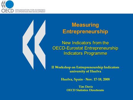 New Indicators from the OECD-Eurostat Entrepreneurship Indicators Programme Measuring Entrepreneurship New Indicators from the OECD-Eurostat Entrepreneurship.