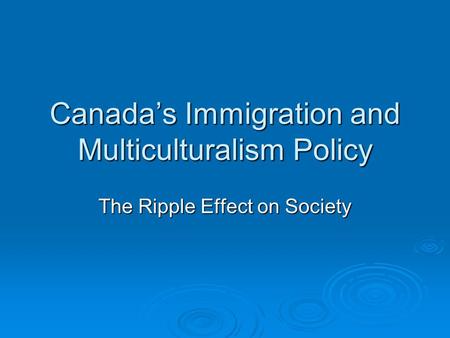 Canada’s Immigration and Multiculturalism Policy