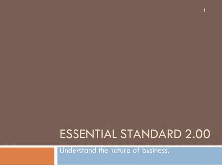 ESSENTIAL STANDARD 2.00 Understand the nature of business. 1.