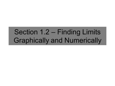 Section 1.2 – Finding Limits Graphically and Numerically