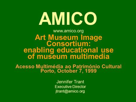 Art Museum Image Consortium: enabling educational use of museum multimedia Acesso Multimédia ao Património Cultural Porto, October 7, 1999 Jennifer Trant.