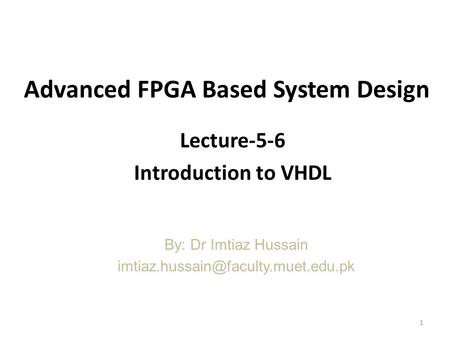 Advanced FPGA Based System Design Lecture-5-6 Introduction to VHDL By: Dr Imtiaz Hussain 1.