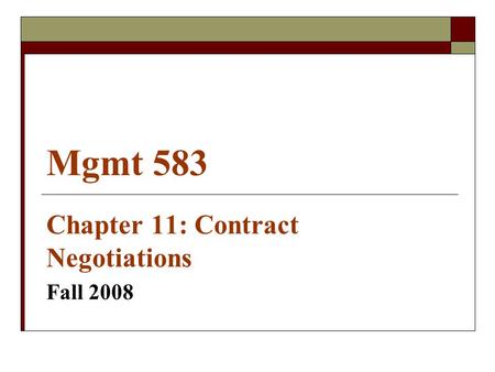 Mgmt 583 Chapter 11: Contract Negotiations Fall 2008.