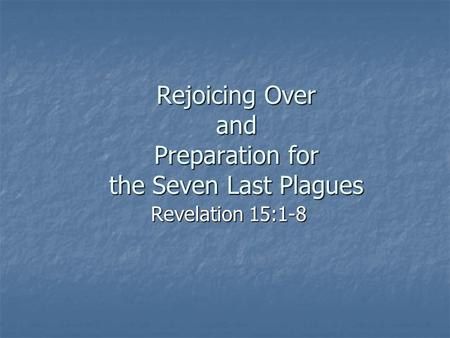Rejoicing Over and Preparation for the Seven Last Plagues Revelation 15:1-8.