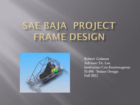 Robert Golmon Advisor: Dr. Lee Instructor: Cris Koutsougeras Et 494 - Senior Design Fall 2012.