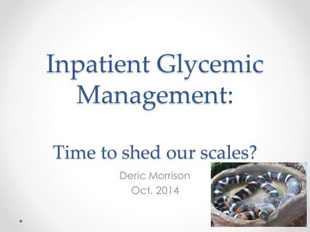 Inpatient Glycemic Management: Time to shed our scales? Deric Morrison Oct. 2014.