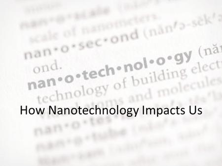 How Nanotechnology Impacts Us. Fabric Nanowhisker 10nm long, made of carbon atoms Causes water to bead up instead of being absorbed Makes fabric water.