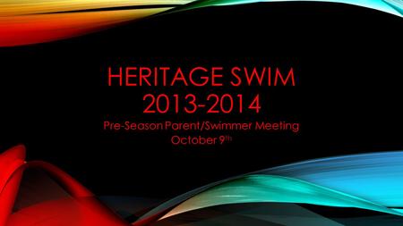HERITAGE SWIM 2013-2014 Pre-Season Parent/Swimmer Meeting October 9 th.