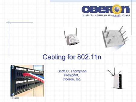 3/4/2009. Cabling for 802.11n Scott D. Thompson President, Oberon, Inc. Cabling for 802.11n Scott D. Thompson President, Oberon, Inc.