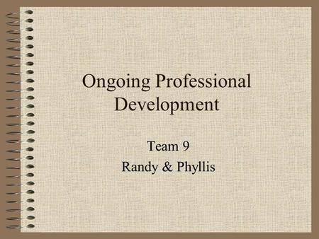 Ongoing Professional Development Team 9 Randy & Phyllis.
