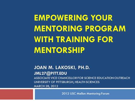 EMPOWERING YOUR MENTORING PROGRAM WITH TRAINING FOR MENTORSHIP JOAN M. LAKOSKI, PH.D. ASSOCIATE VICE CHANCELLOR FOR SCIENCE EDUCATION OUTREACH.