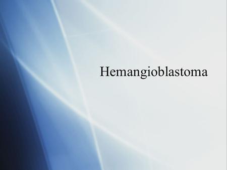 Hemangioblastoma.