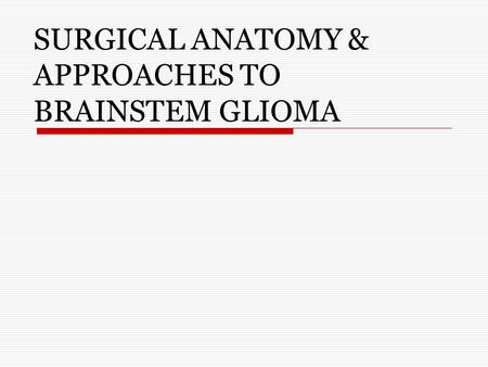 SURGICAL ANATOMY & APPROACHES TO BRAINSTEM GLIOMA