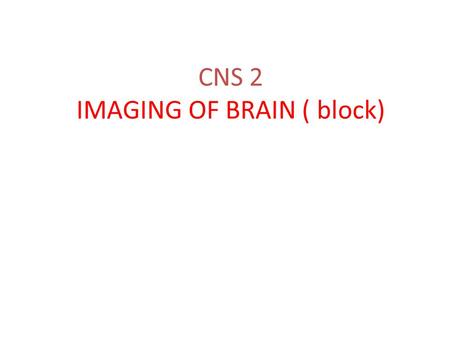 CNS 2 IMAGING OF BRAIN ( block). IMAGING MODALITIES PLANE X-RAY CTSCAN MRI ANDIOGRAPHY ULTRASOUND RADIOISOTOPES STUDY.
