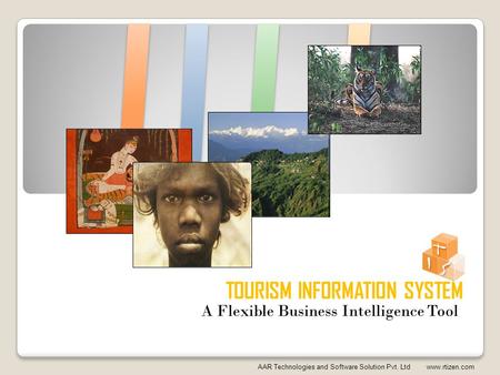TOURISM INFORMATION SYSTEM AAR Technologies and Software Solution Pvt. Ltd www.rtizen.com A Flexible Business Intelligence Tool.