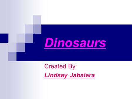 Dinosaurs Created By: Lindsey Jabalera. Dinosaurs Dinosaurs were the dominant vertebrate animals of terrestrial ecosystems for over 160 million years,