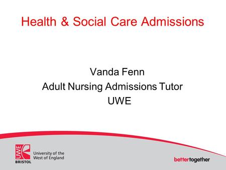 Health & Social Care Admissions Vanda Fenn Adult Nursing Admissions Tutor UWE.