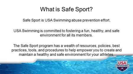 What is Safe Sport? Safe Sport is USA Swimming abuse prevention effort. USA Swimming is committed to fostering a fun, healthy, and safe environment for.