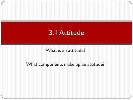 What is an attitude? What components make up an attitude?