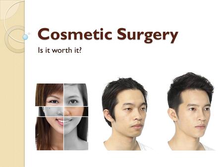 Cosmetic Surgery Is it worth it?. Getting Ready What is cosmetic surgery? Do you know the difference between cosmetic surgery and plastic surgery?