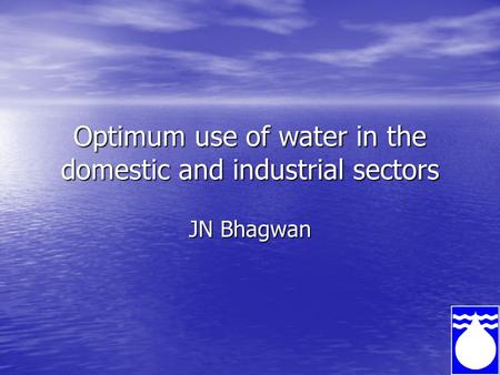 Optimum use of water in the domestic and industrial sectors JN Bhagwan.