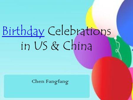 BirthdayBirthday Celebrations in US & China Chen Fangfang.
