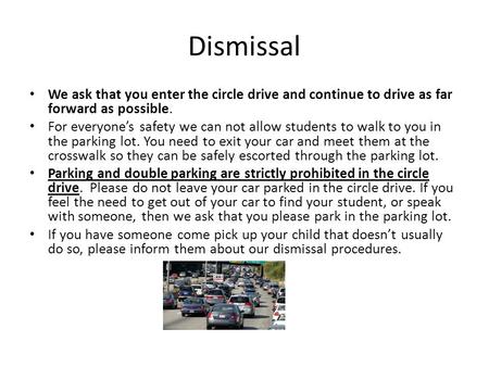 Dismissal We ask that you enter the circle drive and continue to drive as far forward as possible. For everyone’s safety we can not allow students to walk.