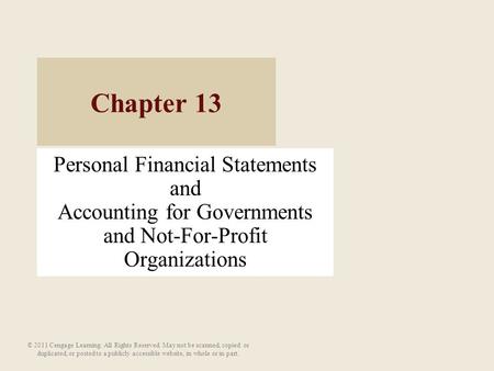 Personal Financial Statements and Accounting for Governments and Not-For-Profit Organizations Chapter 13 © 2011 Cengage Learning. All Rights Reserved.