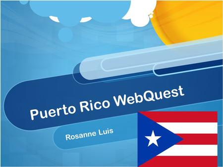 Puerto Rico WebQuest Rosanne Luis. Introduction The island of Puerto Rico, which is still one of the existing territories of the United States, is one.