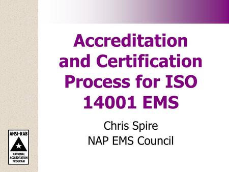 Accreditation and Certification Process for ISO 14001 EMS Chris Spire NAP EMS Council.