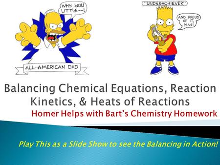 Homer Helps with Bart’s Chemistry Homework Play This as a Slide Show to see the Balancing in Action!