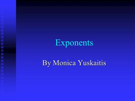 Exponents By Monica Yuskaitis. Location of Exponent An An exponent is a little number high and to the right of a regular or base number. 3 4 Base Exponent.