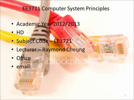 EE3721 Computer System Principles Academic Year 2012/2013 HD Subject Code – EE3721 Lecturer – Raymond Cheung Office email: 1.