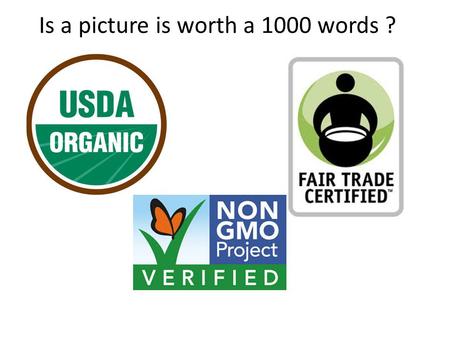 Is a picture is worth a 1000 words ?. Certified Fair Trade Typical products: coffee, tea, chocolate Pro: Safe working conditions provided Fair wages paid;