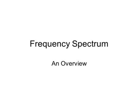 Frequency Spectrum An Overview. Spectrum Divisions.