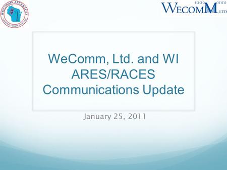 WeComm, Ltd. and WI ARES/RACES Communications Update January 25, 2011.