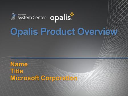 Opalis Product Overview NameTitle Microsoft Corporation.