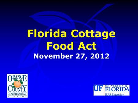 Florida Cottage Food Act November 27, 2012. Florida Cottage Food Act Cottage Food Act Overview Orange County Code Recommendation.