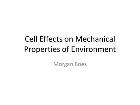 Cell Effects on Mechanical Properties of Environment Morgan Boes.
