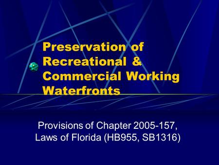 Preservation of Recreational & Commercial Working Waterfronts Provisions of Chapter 2005-157, Laws of Florida (HB955, SB1316)