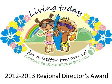 2012-2013 Regional Director’s Award. Regional Director’s Award Levels All Regional Director’s may apply for the Florida School Nutrition Association Regional.