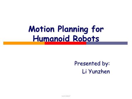 NUS CS5247 Motion Planning for Humanoid Robots Presented by: Li Yunzhen.