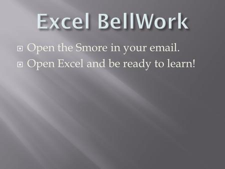  Open the Smore in your email.  Open Excel and be ready to learn!