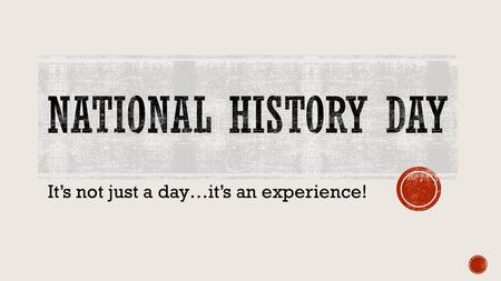 It’s not just a day…it’s an experience!.  Click on the link to view an introductory video to the National History Day program. 