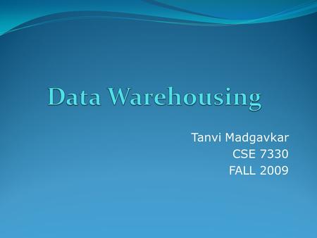 Tanvi Madgavkar CSE 7330 FALL 2009. Ralph Kimball states that : A data warehouse is a copy of transaction data specifically structured for query and analysis.