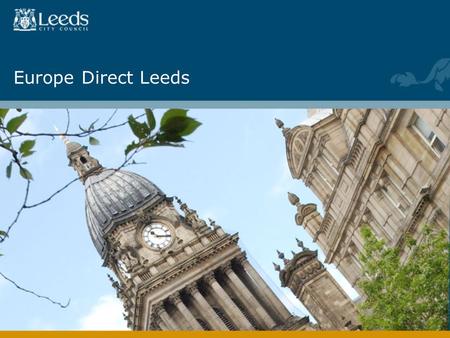 Europe Direct Leeds. Europe Direct Network  Nearly 500 Europe Direct centres across European Union Member States  Leeds is 1 of 16 in the UK, established.